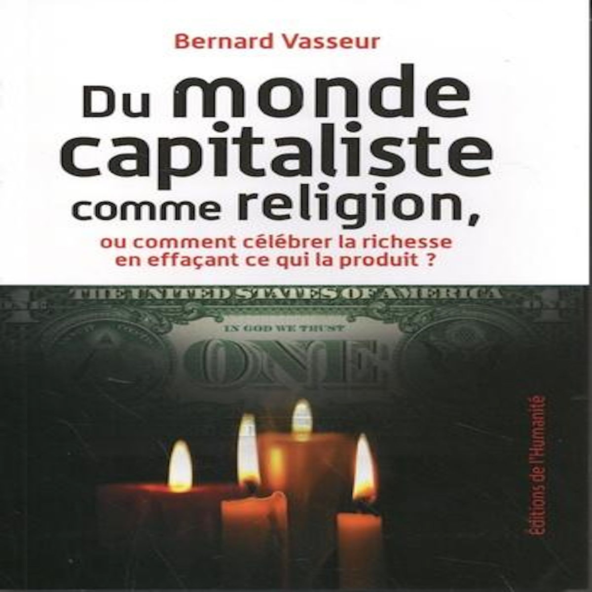 DU MONDE CAPITALISTE COMME RELIGION, OU COMMENT CELEBRER LA RICHESSE EN EFFACANT CE QUI LA PRODUIT ?, Vasseur Bernard