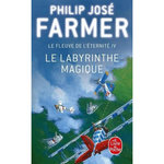 LE FLEUVE DE L'ETERNITE TOME 4 : LE LABYRINTHE MAGIQUE, Farmer Philip José