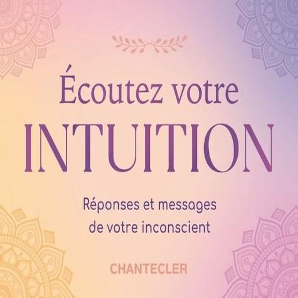 ECOUTEZ VOTRE INTUITION. REPONSES ET MESSAGES DE VOTRE INCONSCIENT, Vandekerkhove Christian