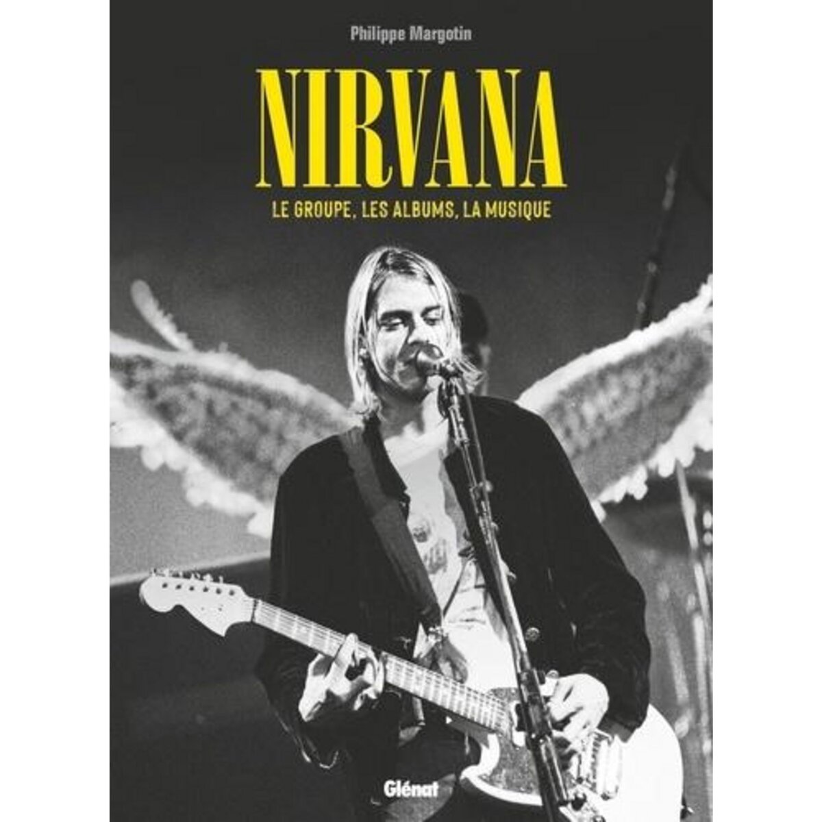 NIRVANA. LE GROUPE, LES ALBUMS, LA MUSIQUE, Margotin Philippe