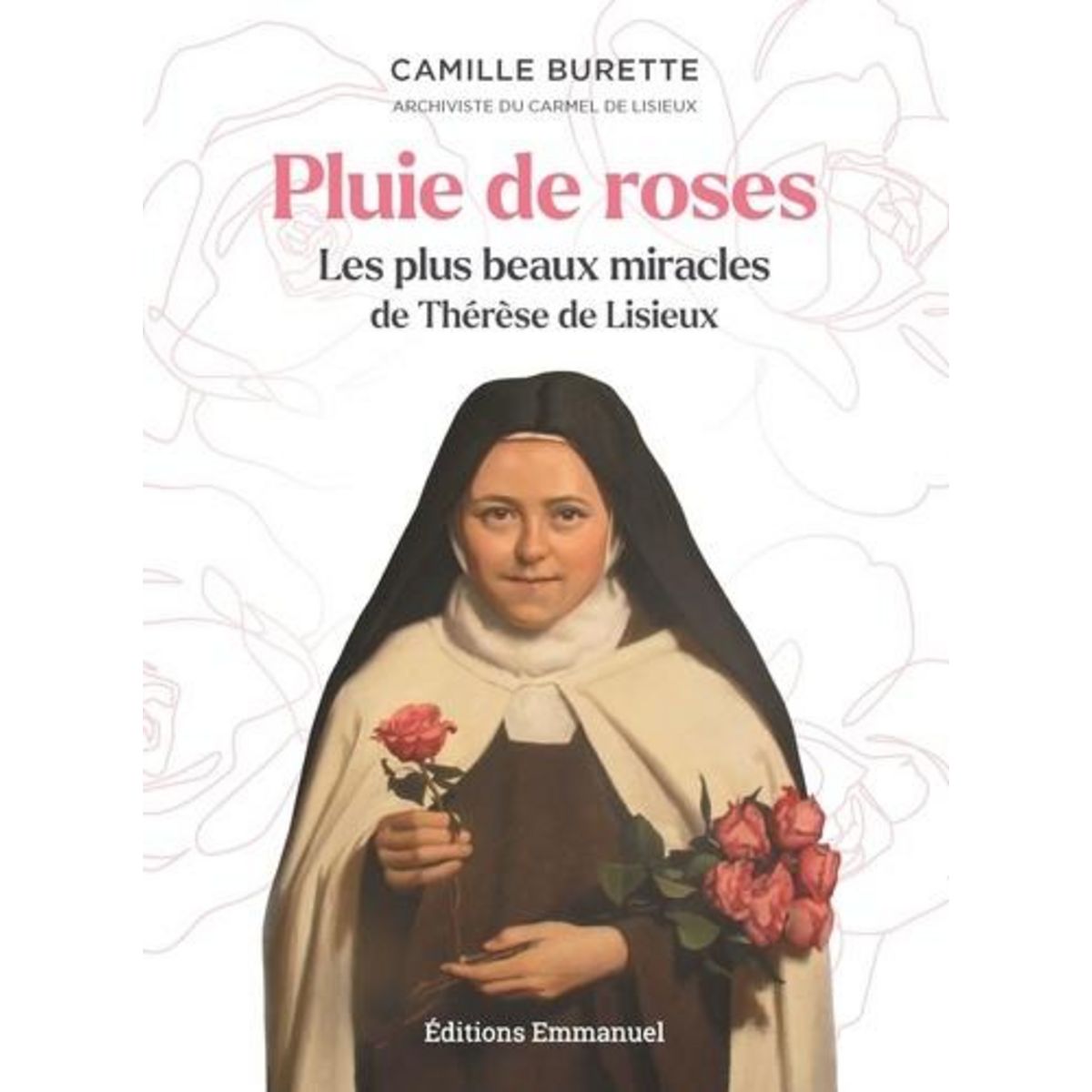 PLUIE DE ROSES. LES PLUS BEAUX MIRACLES DE THERESE DE LISIEUX, Burette Camille