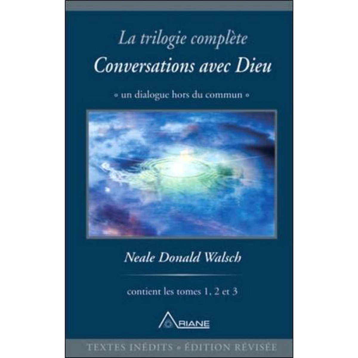 CONVERSATIONS AVEC DIEU. LA TRILOGIE COMPLETE, EDITION REVUE ET CORRIGEE, Walsch Neale Donald