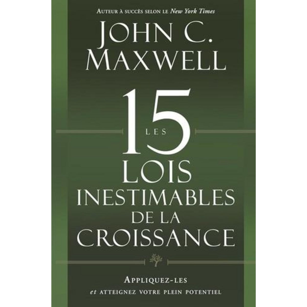 LES 15 LOIS INESTIMABLES DE LA CROISSANCE. APPLIQUEZ-LES ET ATTEIGNEZ VOTRE PLEIN POTENTIEL, Maxwell John C.