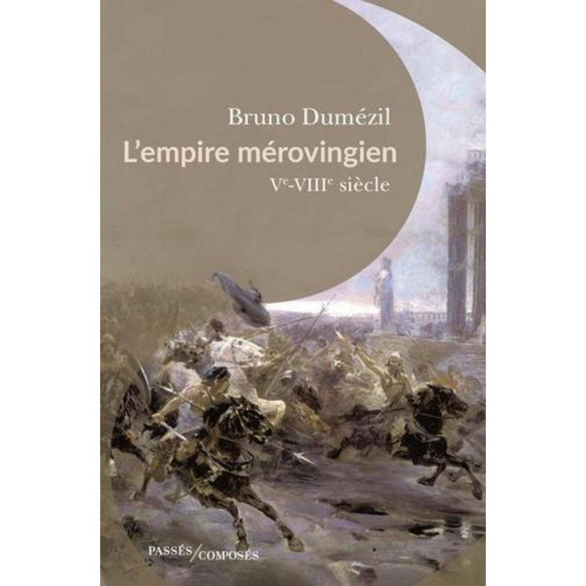 L'EMPIRE MEROVINGIEN. VE-VIIIE SIECLE, Dumézil Bruno