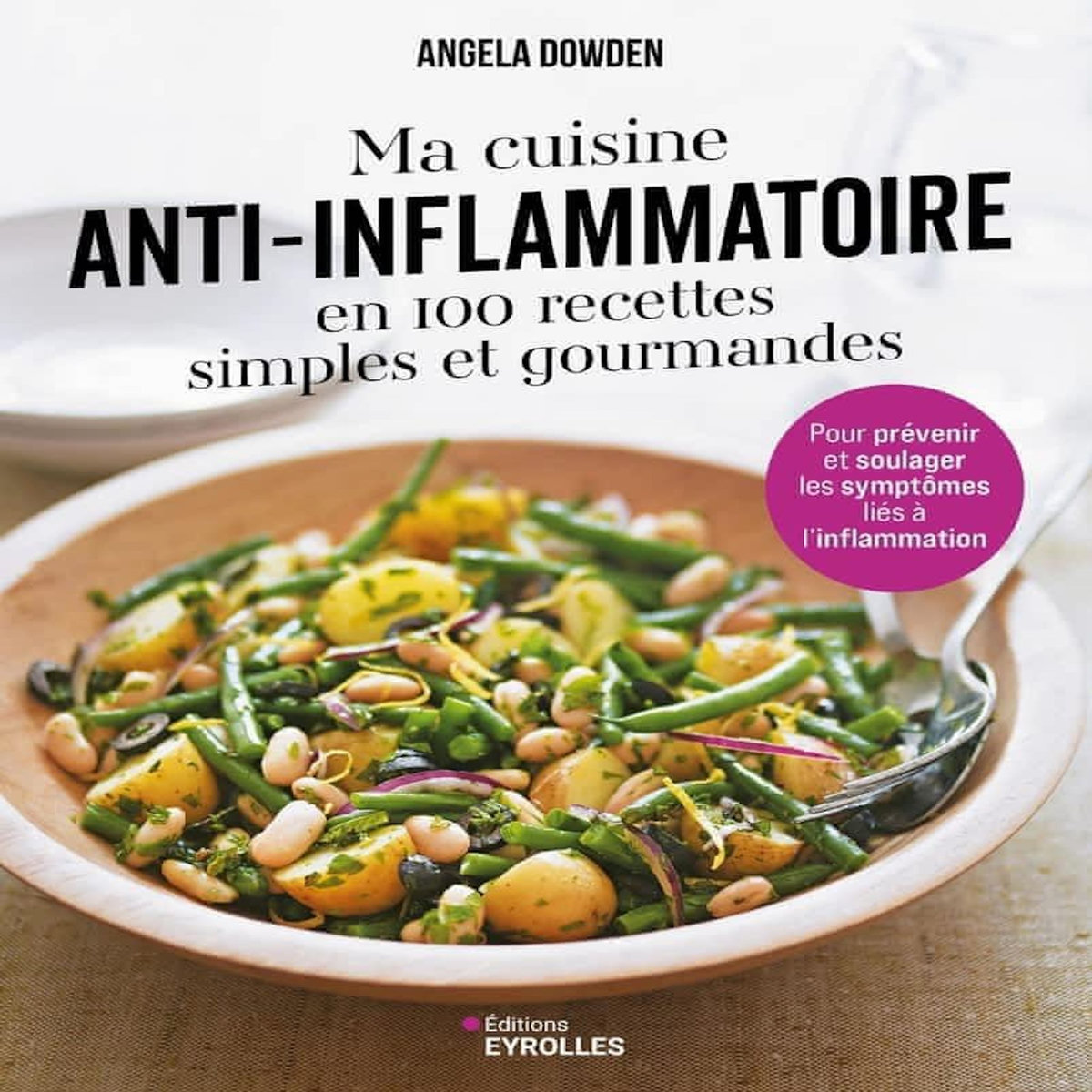 MA CUISINE ANTI-INFLAMMATOIRE EN 100 RECETTES SIMPLES ET GOURMANDES. POUR PREVENIR ET SOULAGER LES SYMPTOMES LIES A L'INFLAMMATION, Dowden Angela