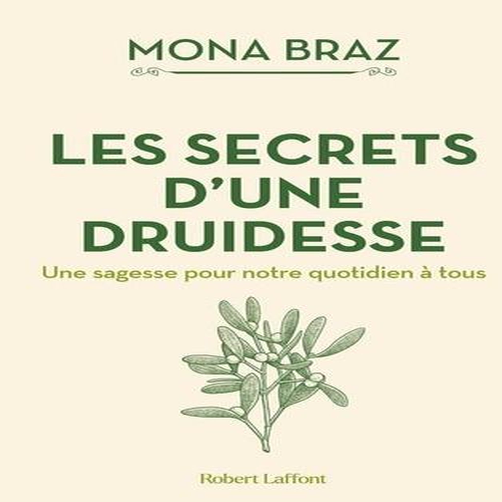 LES SECRETS D'UNE DRUIDESSE. UNE SAGESSE POUR NOTRE QUOTIDIEN A TOUS, Braz Mona