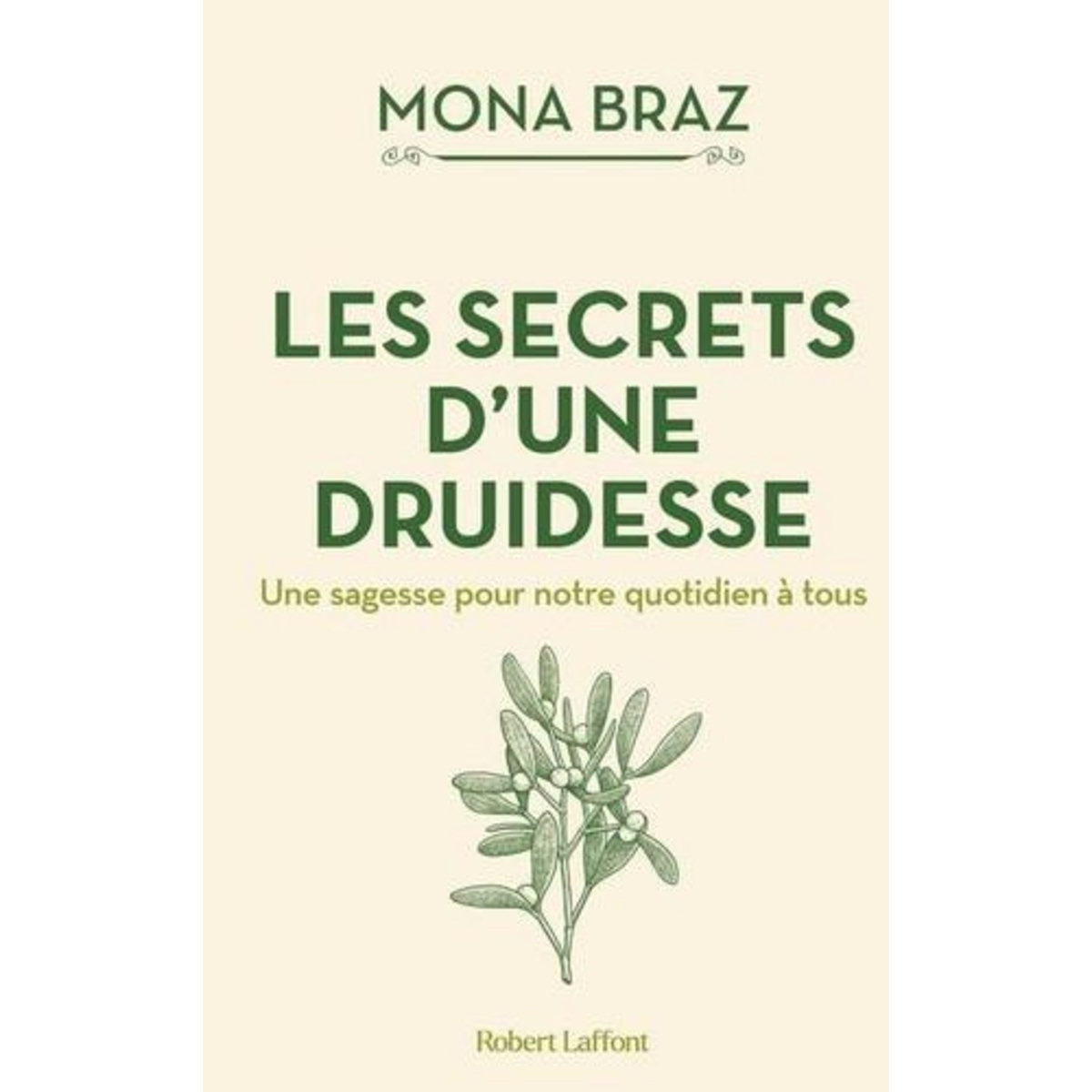 LES SECRETS D'UNE DRUIDESSE. UNE SAGESSE POUR NOTRE QUOTIDIEN A TOUS, Braz Mona