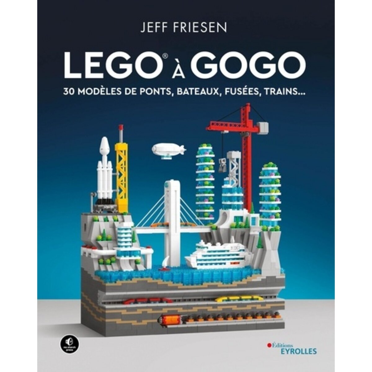  LEGO A GOGO. 30 MODELES DE PONTS, BATEAUX, FUSEES, TRAINS..., Friesen Jeff
