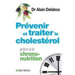 PREVENIR ET TRAITER LE CHOLESTEROL GRACE A LA CHRONO-NUTRITION, Delabos Alain