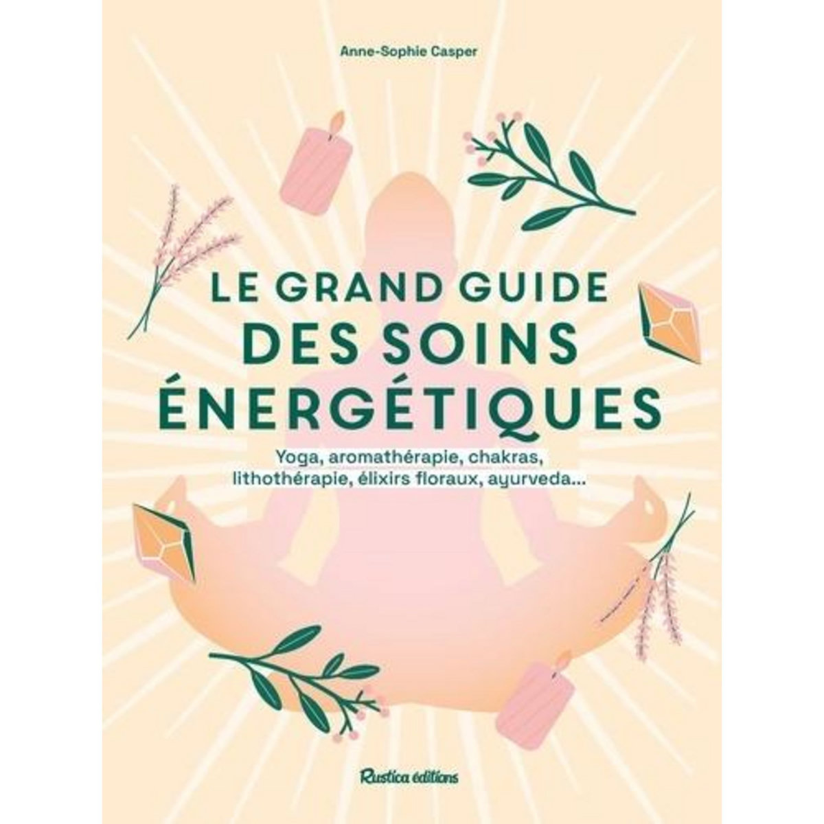 LE GRAND GUIDE DES SOINS ENERGETIQUES. YOGA, AROMATHERAPIE, CHAKRAS, LITHOTHERAPIE, ELIXIRS FLORAUX, AYURVEDA..., Casper Anne-Sophie