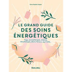 LE GRAND GUIDE DES SOINS ENERGETIQUES. YOGA, AROMATHERAPIE, CHAKRAS, LITHOTHERAPIE, ELIXIRS FLORAUX, AYURVEDA..., Casper Anne-Sophie