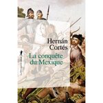 LA CONQUETE DU MEXIQUE, Cortés Hernan