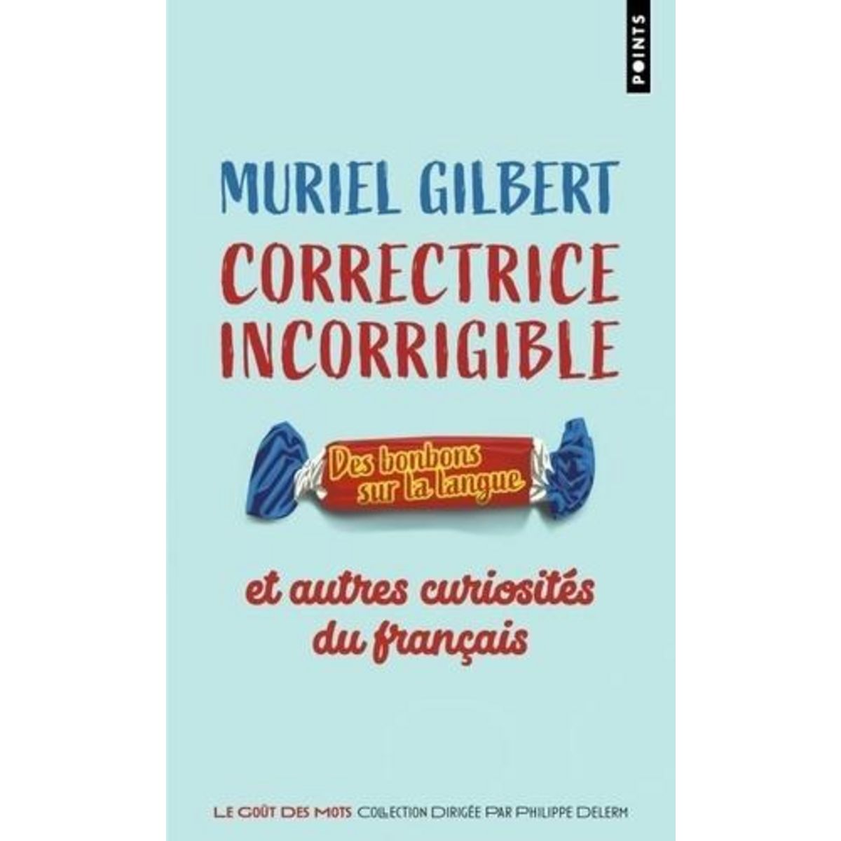 CORRECTRICE INCORRIGIBLE. DES BONBONS SUR LA LANGUE ET AUTRES CURIOSITES DU FRANCAIS, Gilbert Muriel