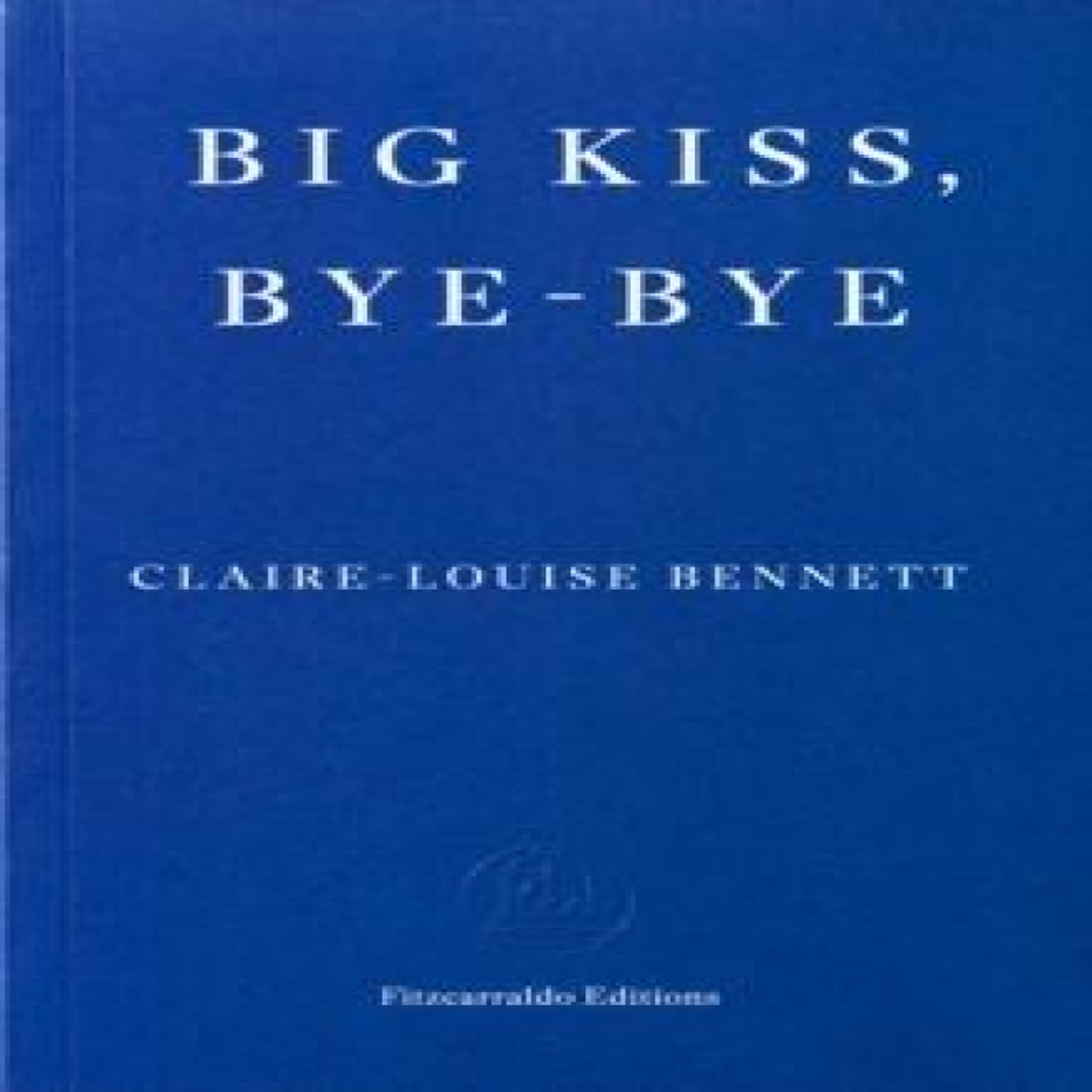LIVRES Big Kiss, Bye-Bye - Claire-Louise Bennett