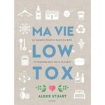 MA VIE LOW TOX. LE MANUEL POUR SE FAIRE DU BIEN ET PRENDRE SOIN DE LA PLANETE, Stuart Alexx