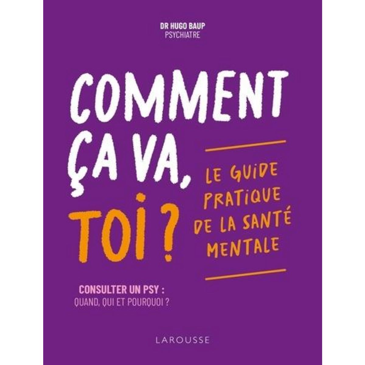 COMMENT CA VA, TOI ? LE GUIDE PRATIQUE DE LA SANTE MENTALE, Baup Hugo