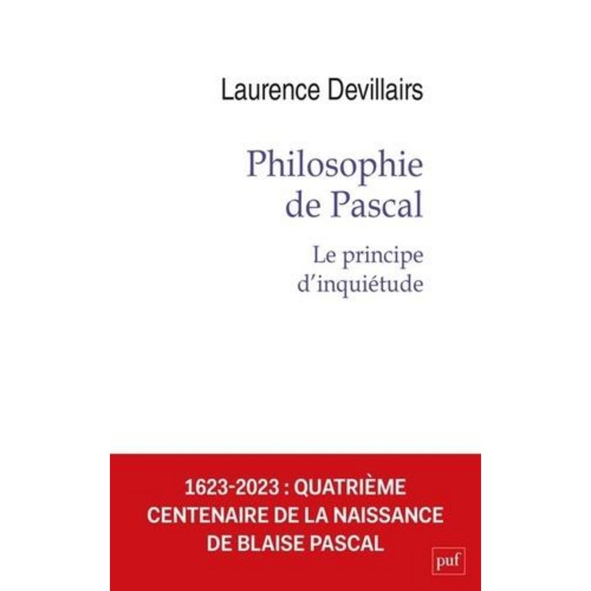  PHILOSOPHIE DE PASCAL. LE PRINCIPE D'INQUIETUDE, Devillairs Laurence
