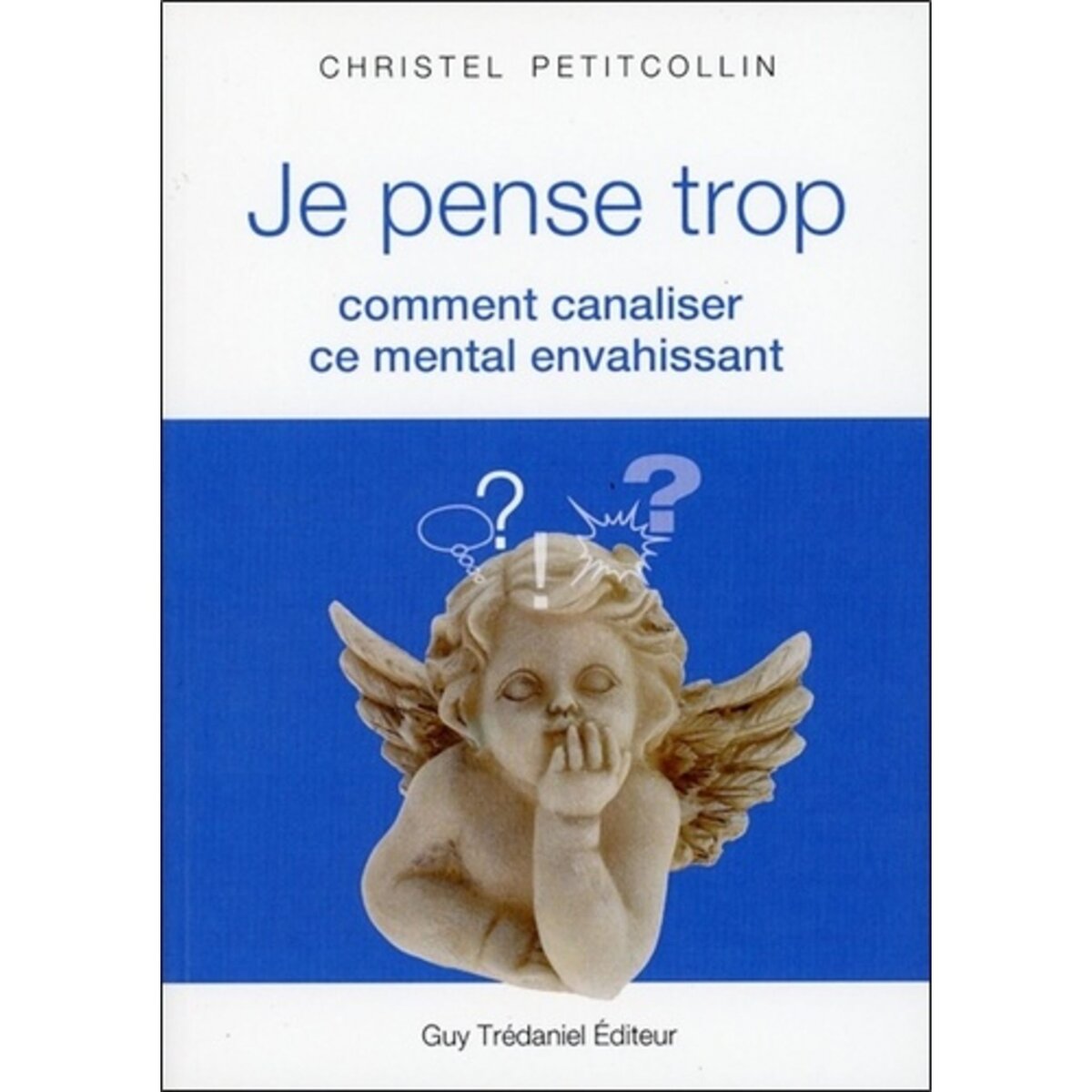  JE PENSE TROP. COMMENT CANALISER CE MENTAL ENVAHISSANT, Petitcollin Christel