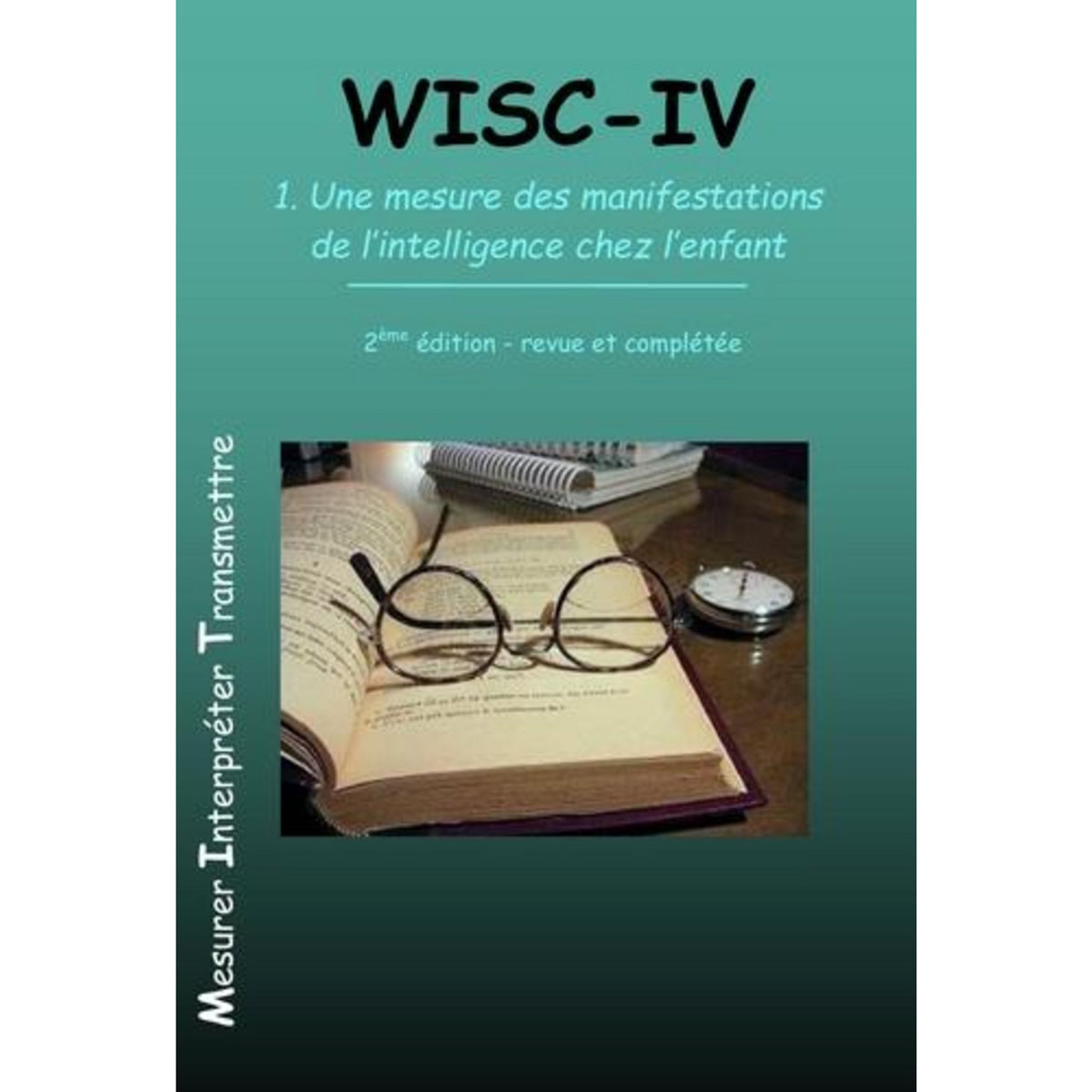 WISC-IV. VOLUME 1, UNE MESURE DES MANIFESTATIONS DE L'INTELLIGENCE CHEZ L'ENFANT, 2E EDITION REVUE ET CORRIGEE, Turon-Lagot Eric