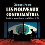 LES NOUVEAUX CONTREMAITRES. ENQUETE SUR LA SURVEILLANCE AU TRAVAIL A L'HEURE DE L'IA, Pouré Clément