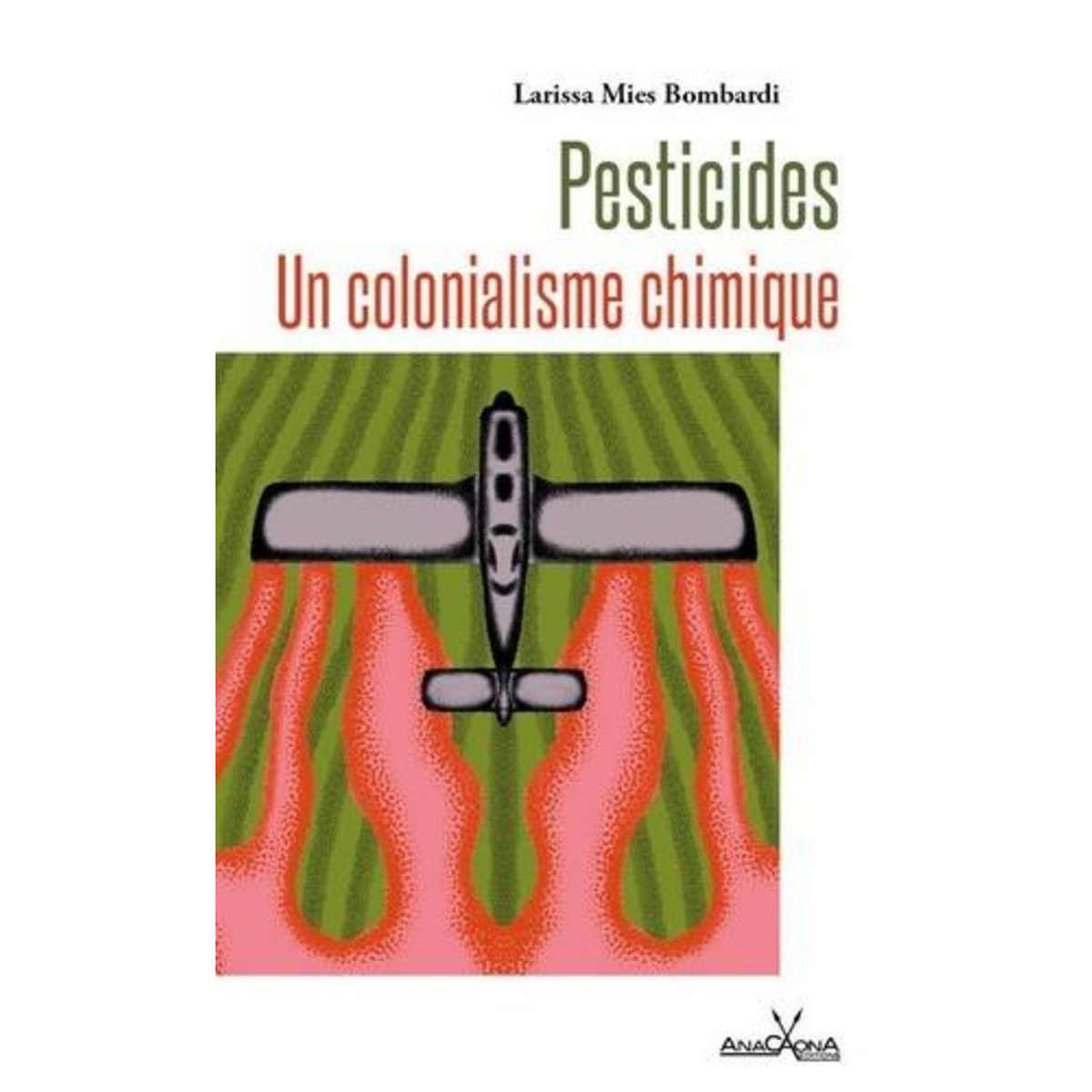 PESTICIDES. UN COLONIALISME CHIMIQUE, Mies Bombardi Larissa