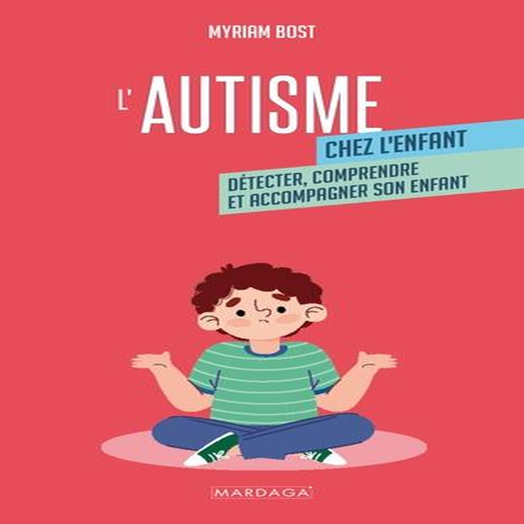 L'AUTISME CHEZ L'ENFANT. DETECTER, COMPRENDRE ET ACCOMPAGNER SON ENFANT, Bost Myriam