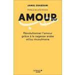 AMOUR. REVOLUTIONNER L'AMOUR GRACE A LA SAGESSE ARABE ET/OU MUSULMANE, Ouazzani Jamal