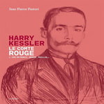 HARRY KESSLER, LE COMTE ROUGE. L'AMI DE MUNCH, RODIN, MAILLOL..., Pastori Jean-Pierre