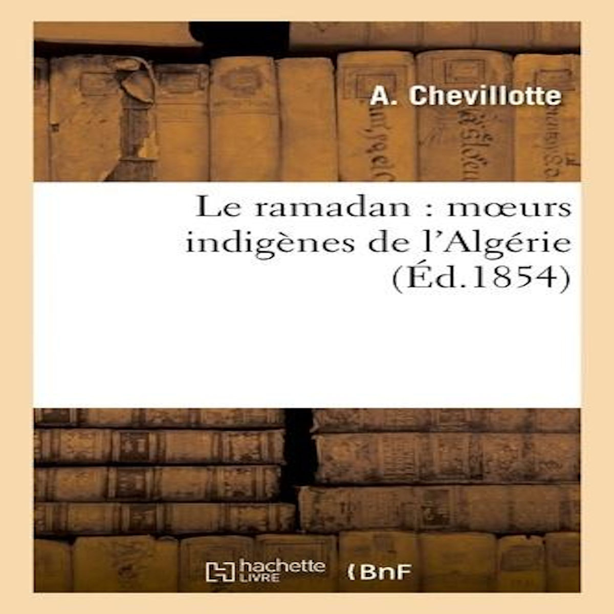 LE RAMADAN : MOEURS INDIGÈNES DE L'ALGÉRIE, Chevillotte A.