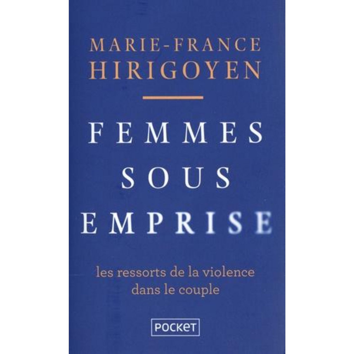 FEMMES SOUS EMPRISE. LES RESSORTS DE LA VIOLENCE DANS LE COUPLE, Hirigoyen Marie-France