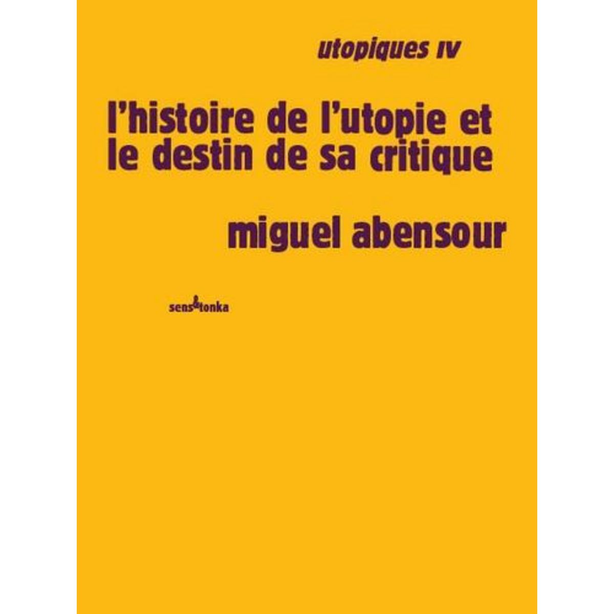 UTOPIQUES. TOME 4, L'HISTOIRE DE L'UTOPIE ET LE DESTIN DE SA CRITIQUE, Abensour Miguel