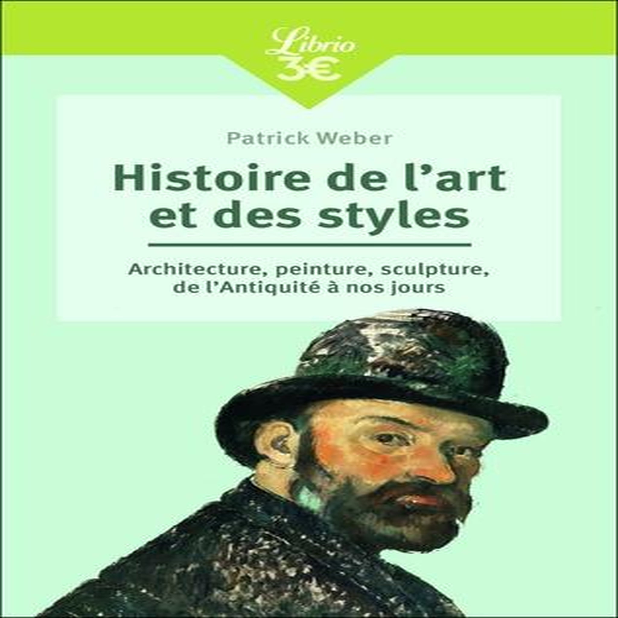 HISTOIRE DE L'ART ET DES STYLES. ARCHITECTURE, PEINTURE, SCULPTURE, DE L'ANTIQUITE A NOS JOURS, Weber Patrick