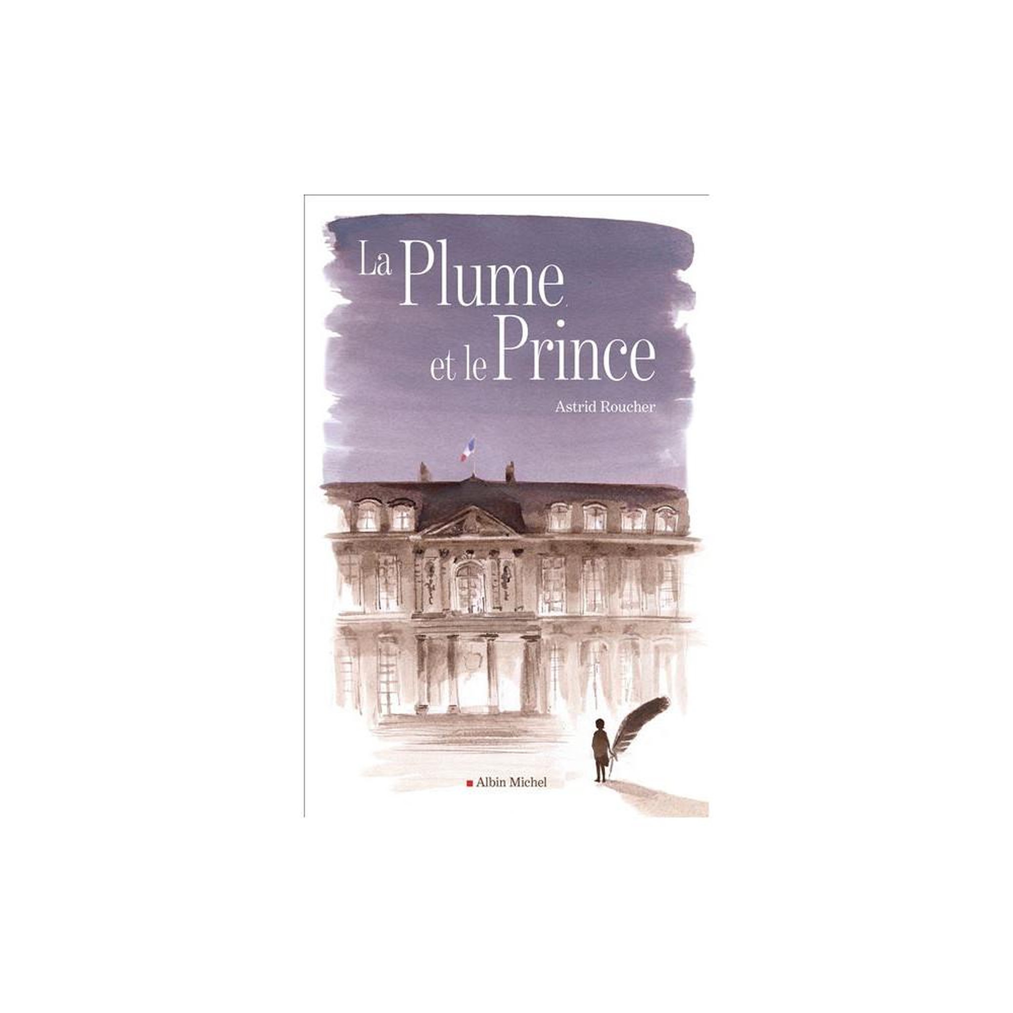 Roman littéraire la plume et le prince, astrid roucher, albin michel