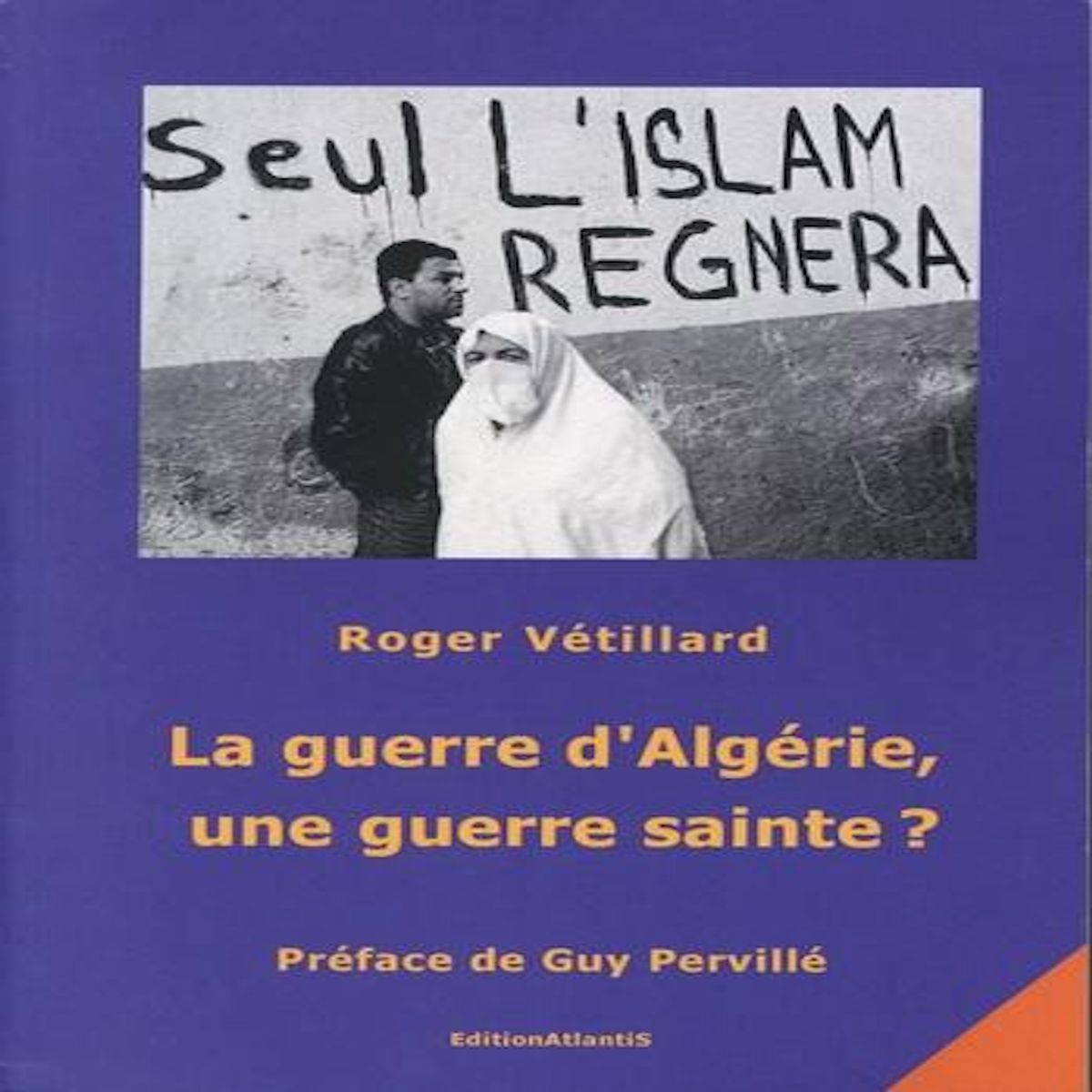 LA GUERRE D'ALGERIE, UNE GUERRE SAINTE ?, Vétillard Roger