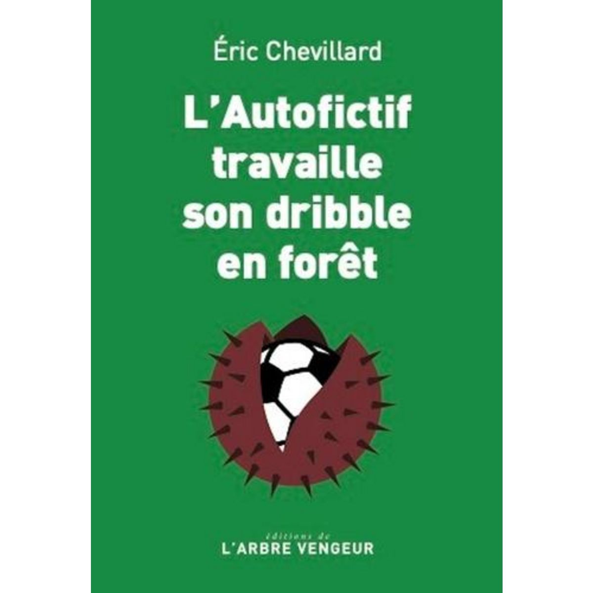 L'AUTOFICTIF TRAVAILLE SON DRIBBLE EN FORET. JOURNAL 2023-2024, Chevillard Eric