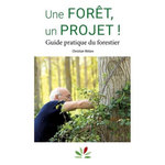 UNE FORET, UN PROJET ! GUIDE PRATIQUE DU FORESTIER, Weben Christian
