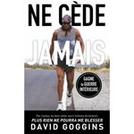 NE CEDE JAMAIS. LIBERE TON MENTAL ET REMPORTE LA GUERRE CONTRE TOI-MEME, Goggins David