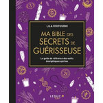 MA BIBLE DES SECRETS DE GUERISSEUSE. LE GUIDE DE REFERENCE DES OUTILS ENERGETIQUES SPIRITES, Rhiyourhi Lila