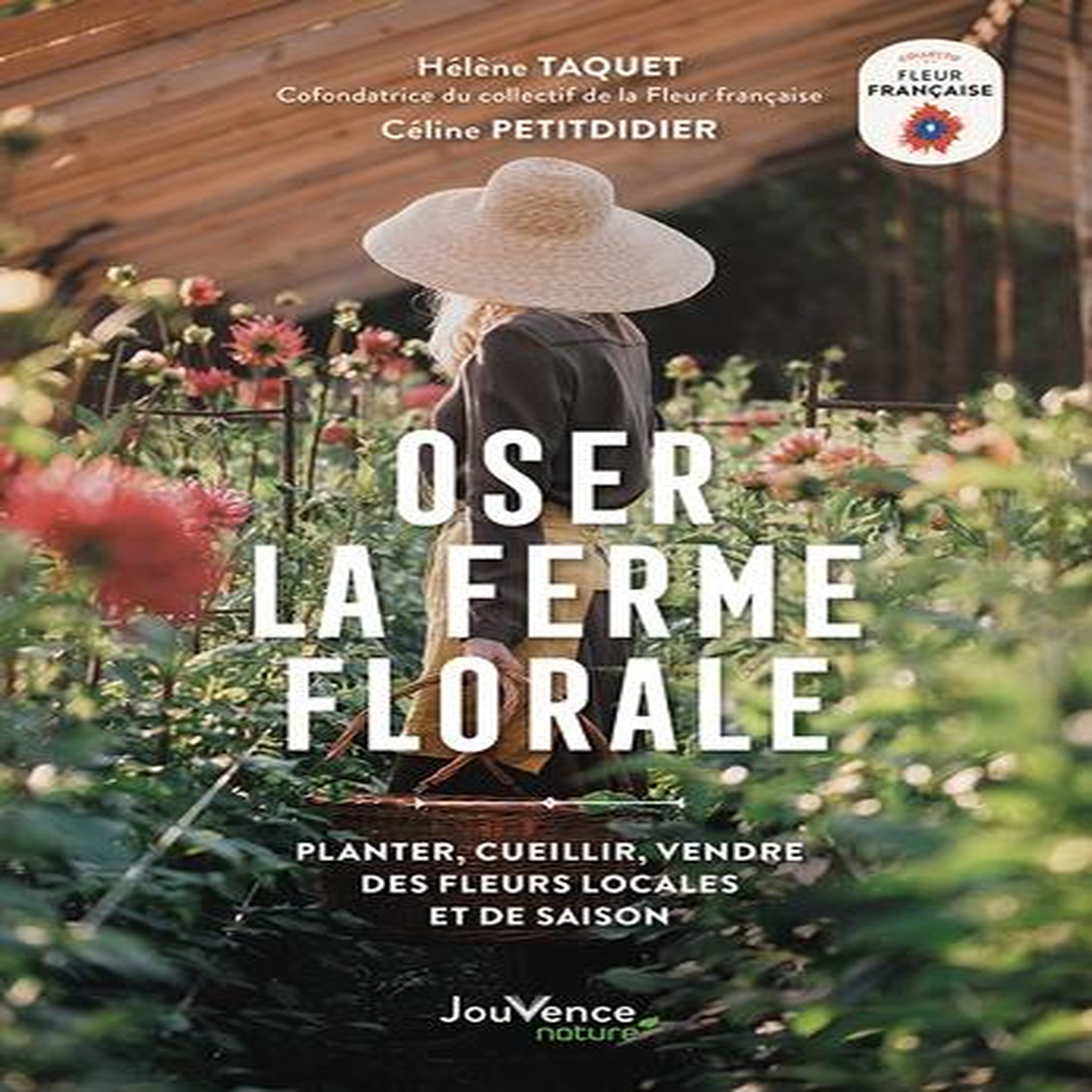 OSER LA FERME FLORALE. PLANTER, CUEILLIR, VENDRE DES FLEURS LOCALES ET DE SAISON, Taquet Hélène