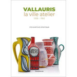 VALLAURIS, LA VILLE ATELIER (1938-1962). UNE AVENTURE CERAMIQUE, Graziani Céline