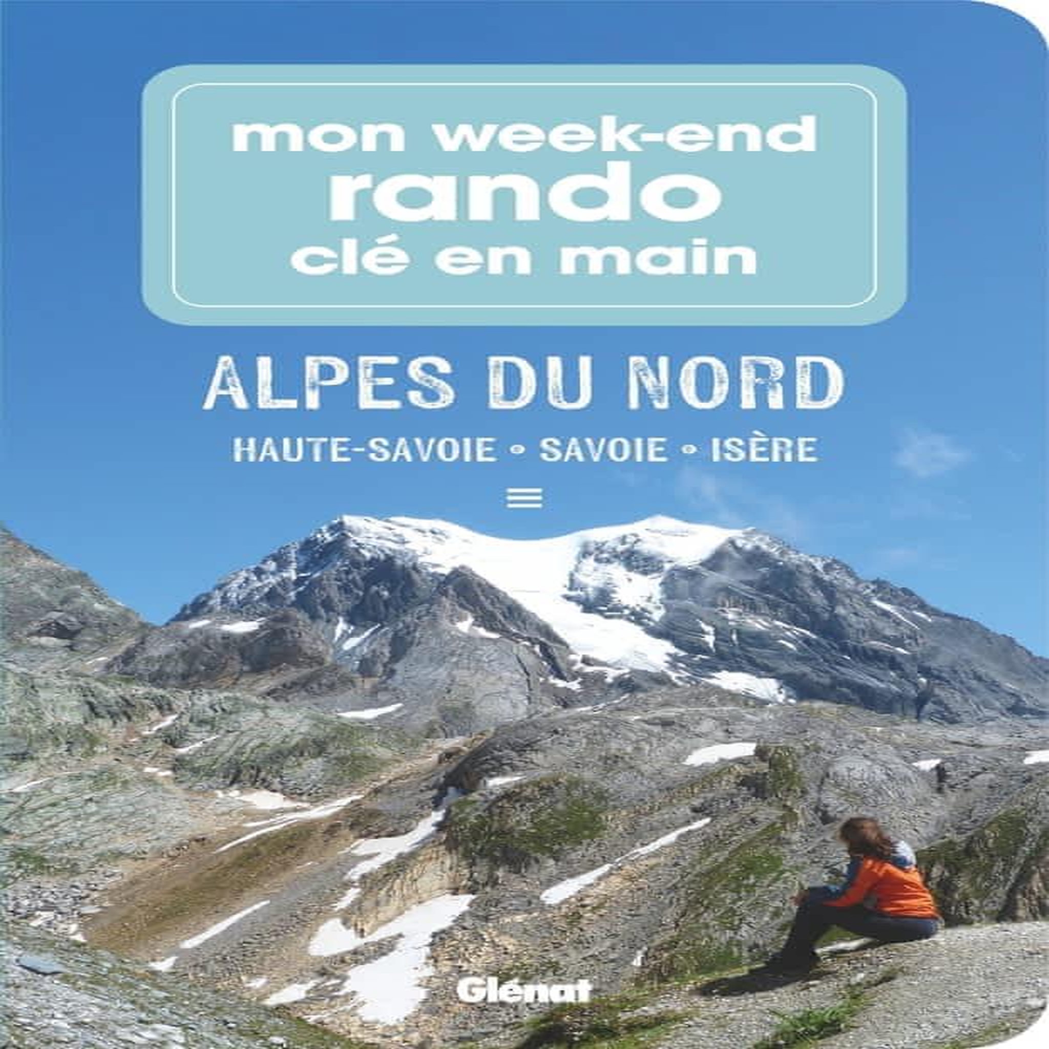 MON WEEK-END RANDO CLE EN MAIN ALPES DU NORD. HAUTE-SAVOIE, SAVOIE, ISERE, Paturel Marie-Hélène