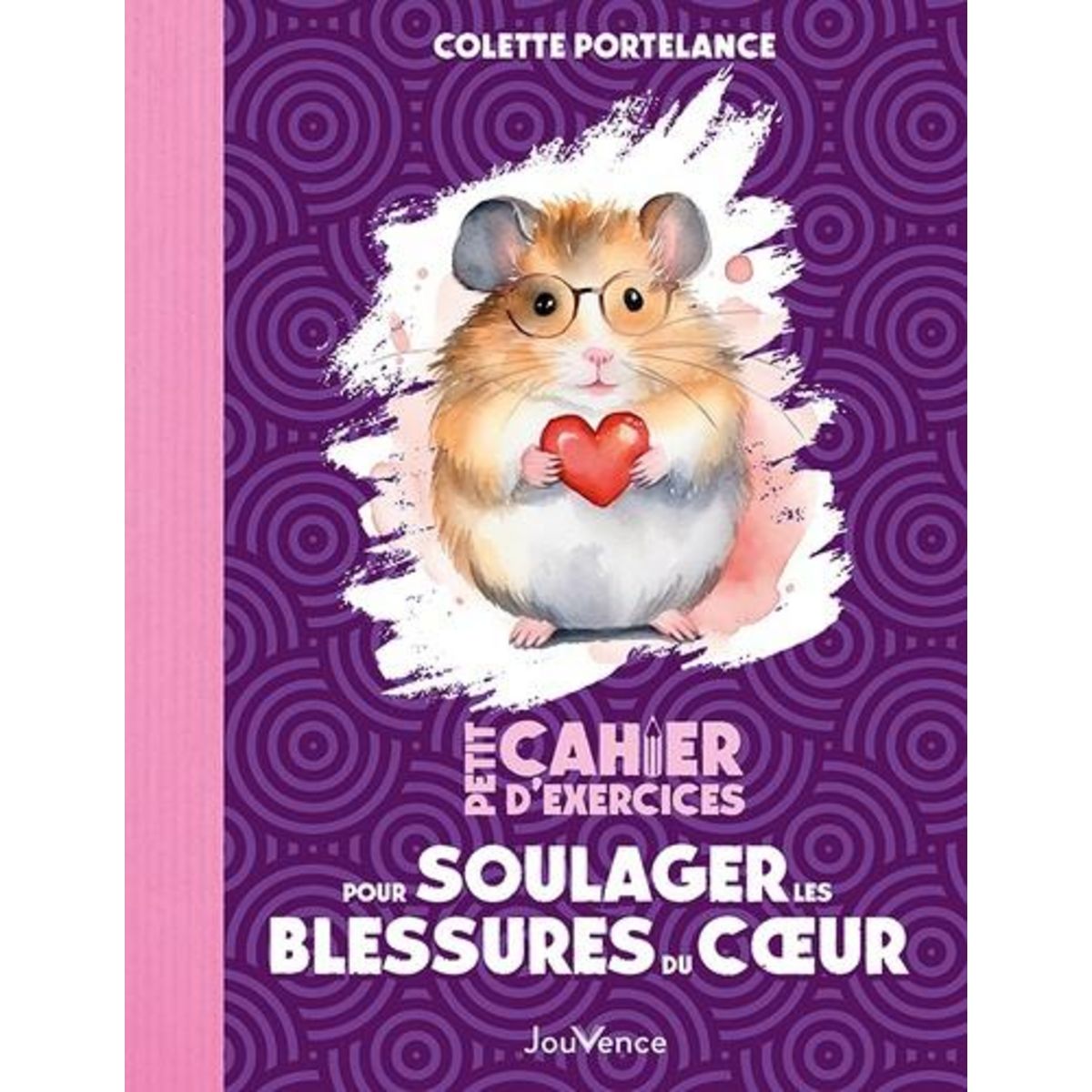 PETIT CAHIER D'EXERCICES POUR SOULAGER LES BLESSURES DU COEUR, Portelance Colette