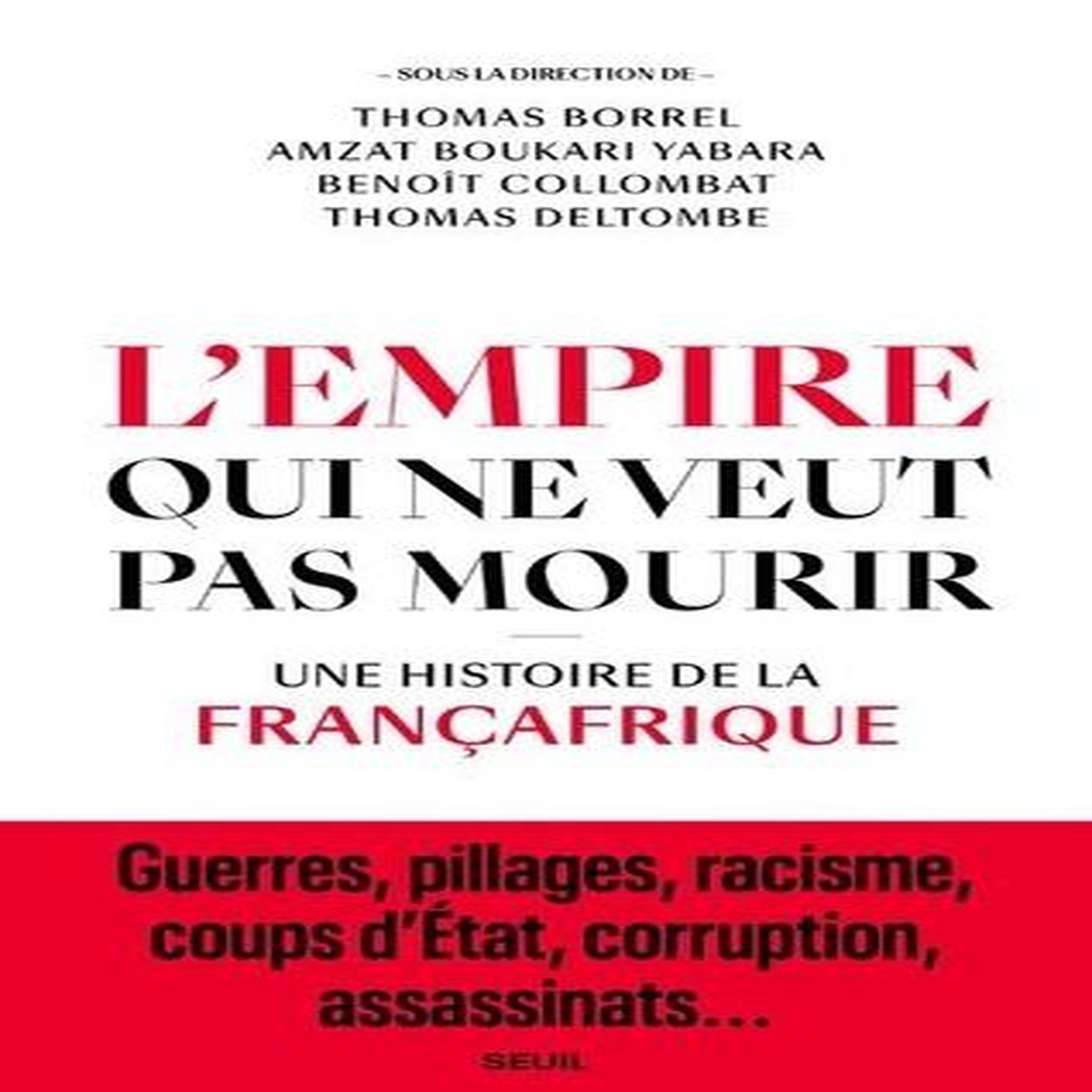 L'EMPIRE QUI NE VEUT PAS MOURIR. UNE HISTOIRE DE LA FRANCAFRIQUE, Borrel Thomas