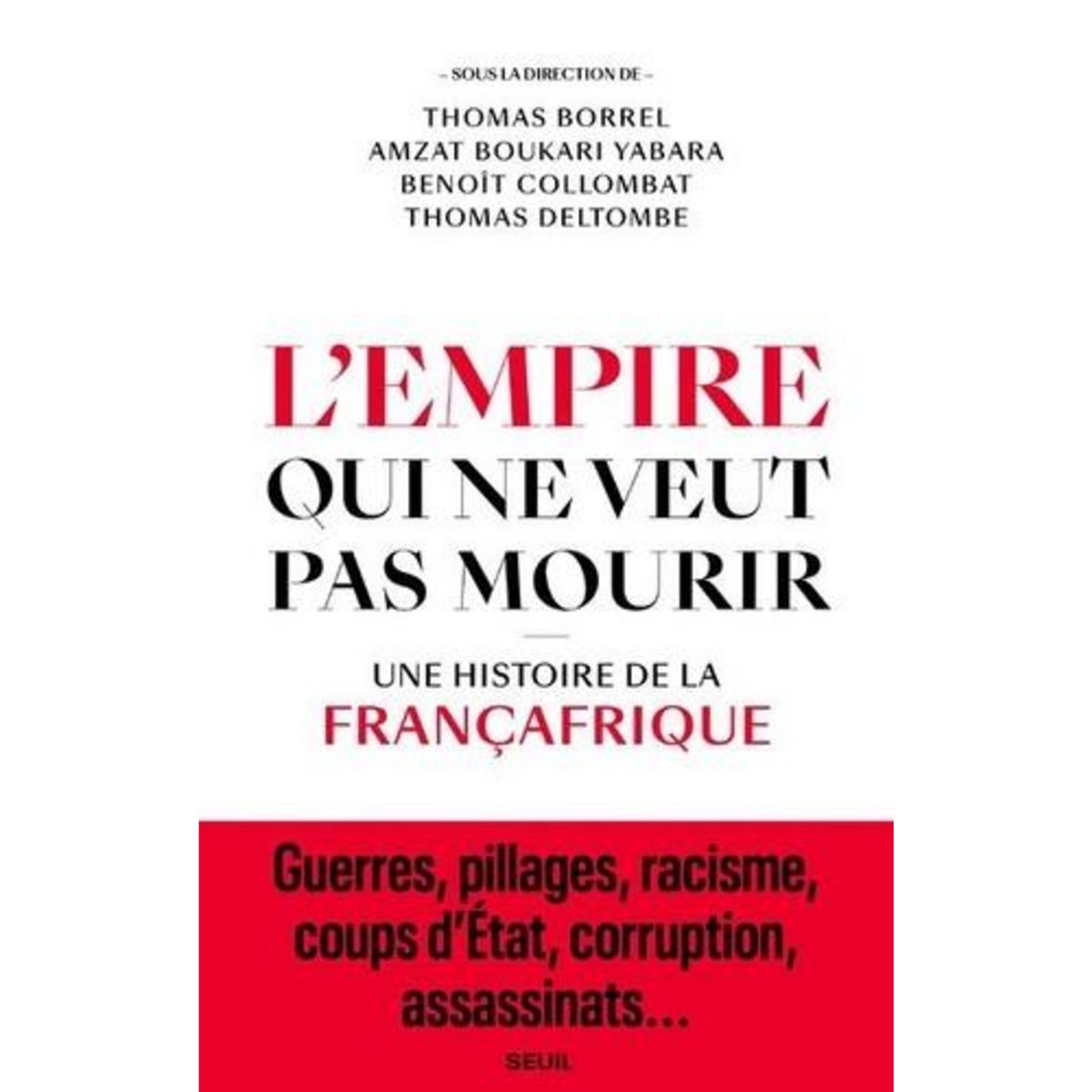 L'EMPIRE QUI NE VEUT PAS MOURIR. UNE HISTOIRE DE LA FRANCAFRIQUE, Borrel Thomas