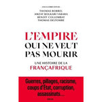 L'EMPIRE QUI NE VEUT PAS MOURIR. UNE HISTOIRE DE LA FRANCAFRIQUE, Borrel Thomas