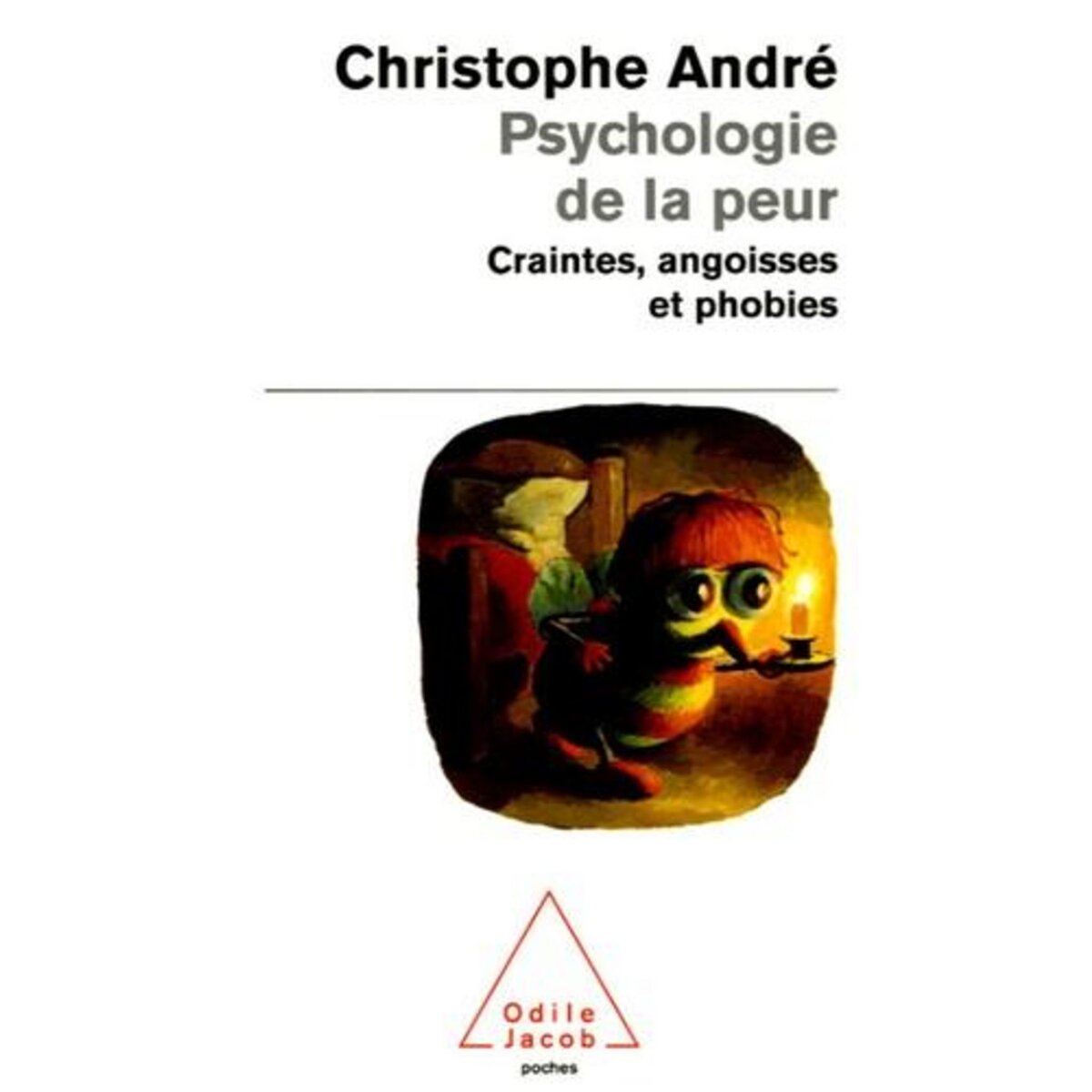 PSYCHOLOGIE DE LA PEUR. CRAINTES, ANGOISSES ET PHOBIES, André Christophe