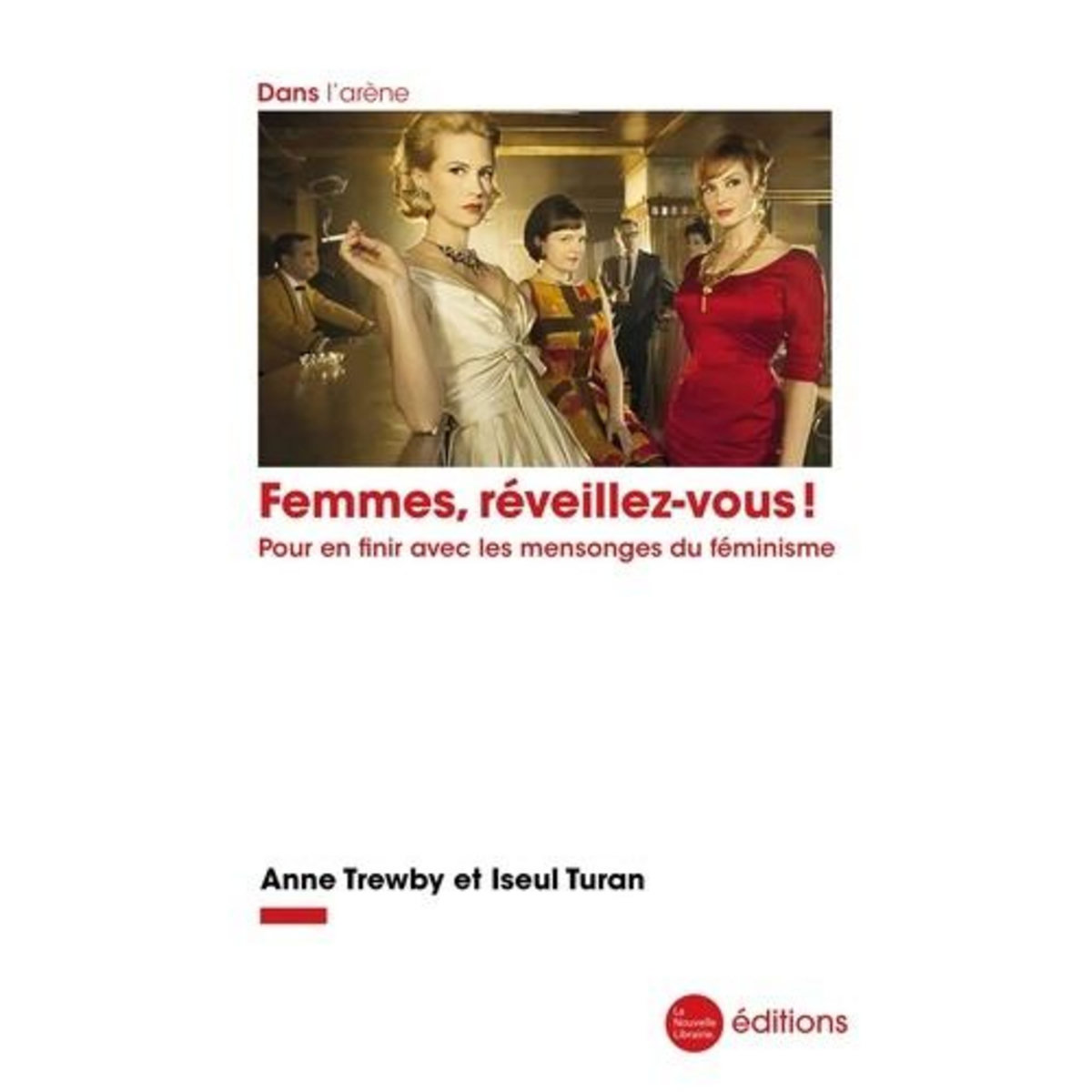 FEMMES, REVEILLEZ-VOUS !. POUR EN FINIR AVEC LES MENSONGES DU FEMINISME, Trewby Anne