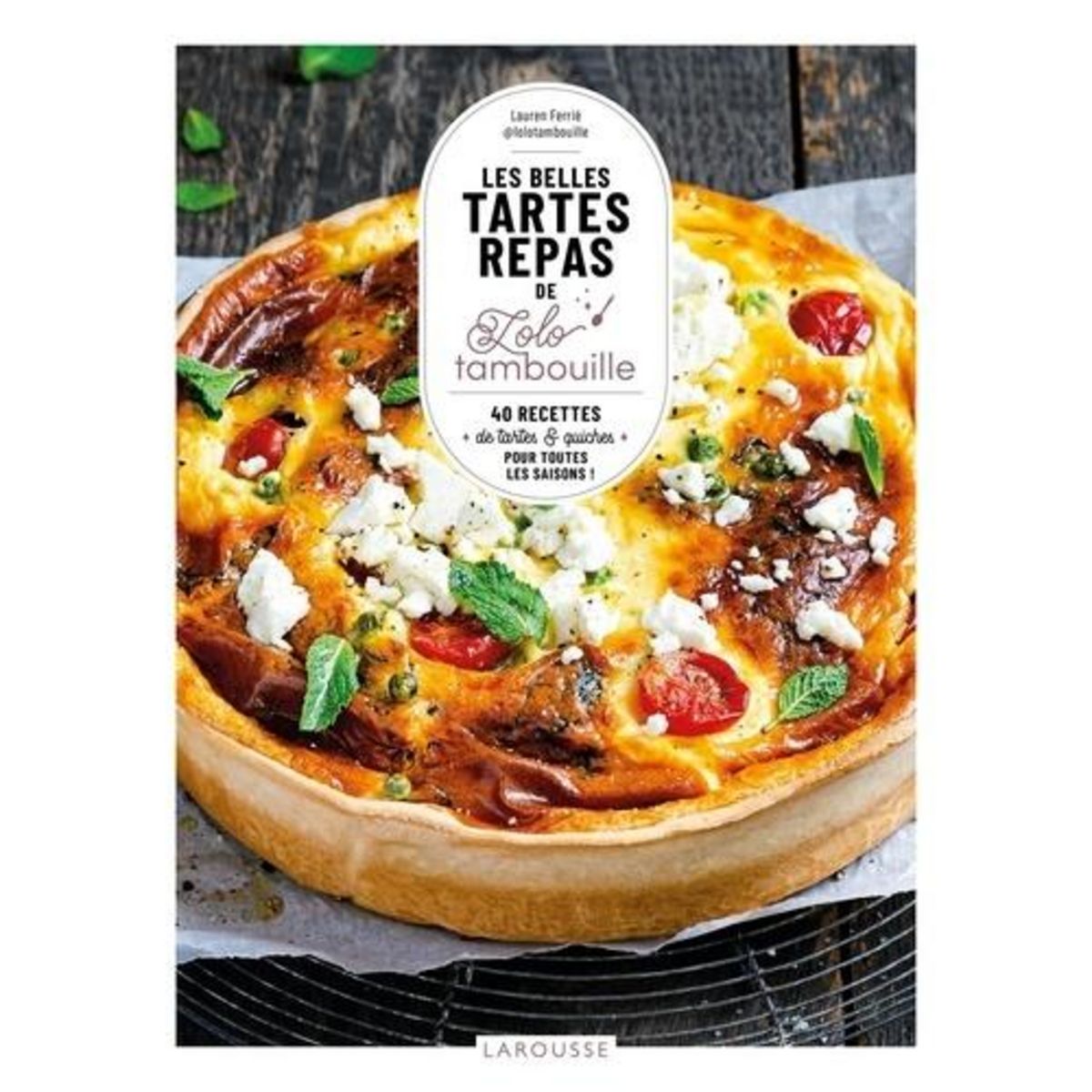 LES BELLES TARTES REPAS DE LOLO TAMBOUILLE. 40 RECETTES DE TARTES & QUICHES POUR TOUTE LES SAISONS !, Ferrié Lauren