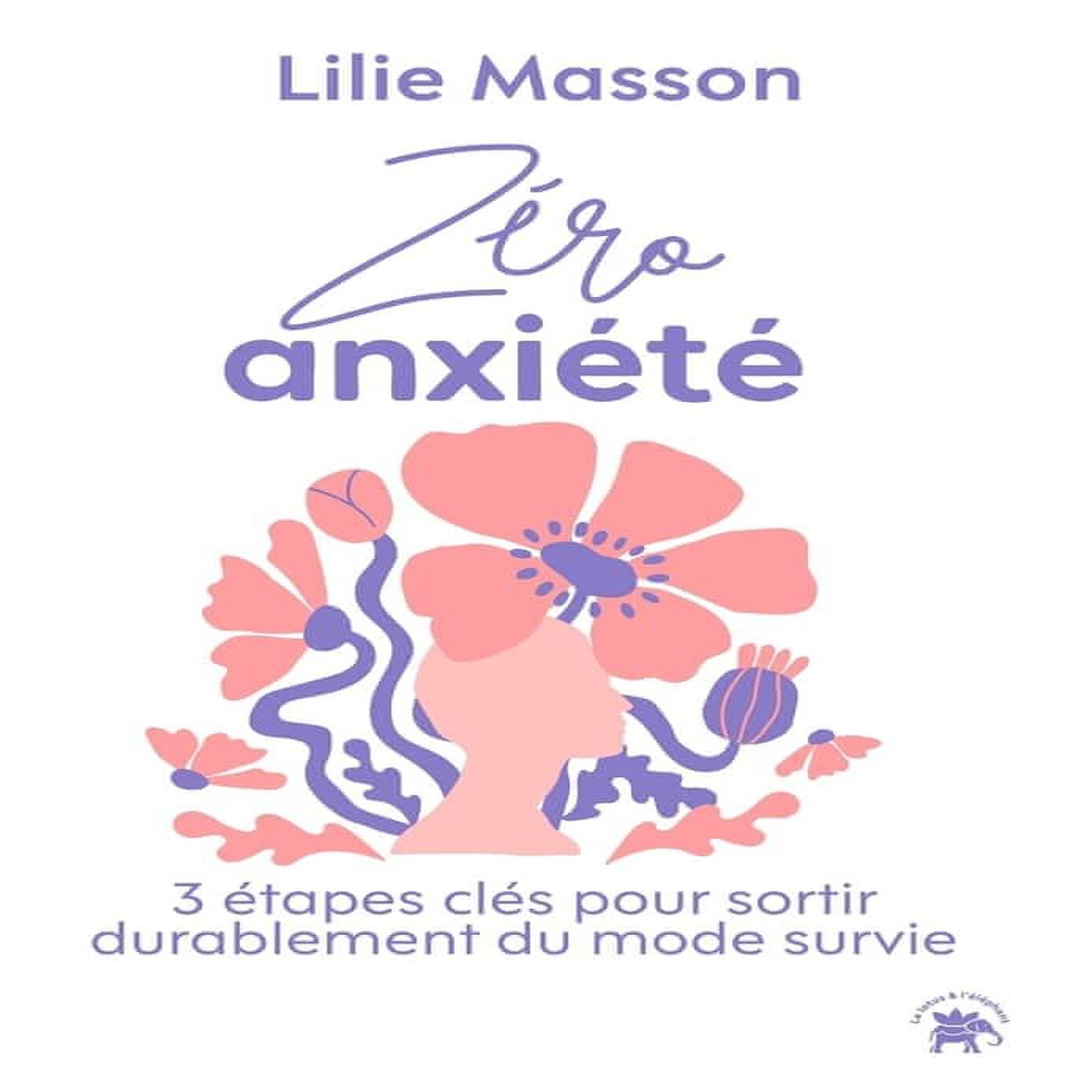 ZERO ANXIETE. 3 ETAPES CLES POUR SORTIR DURABLEMENT DU MODE SURVIE, Masson Lilie