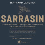SARRASIN. LA RENAISSANCE DUNE PLANTE VERTUEUSE, SA CULTURE ET SA CUISINE - 60 RECETTES SAVOUREUSES, Larcher Bertrand